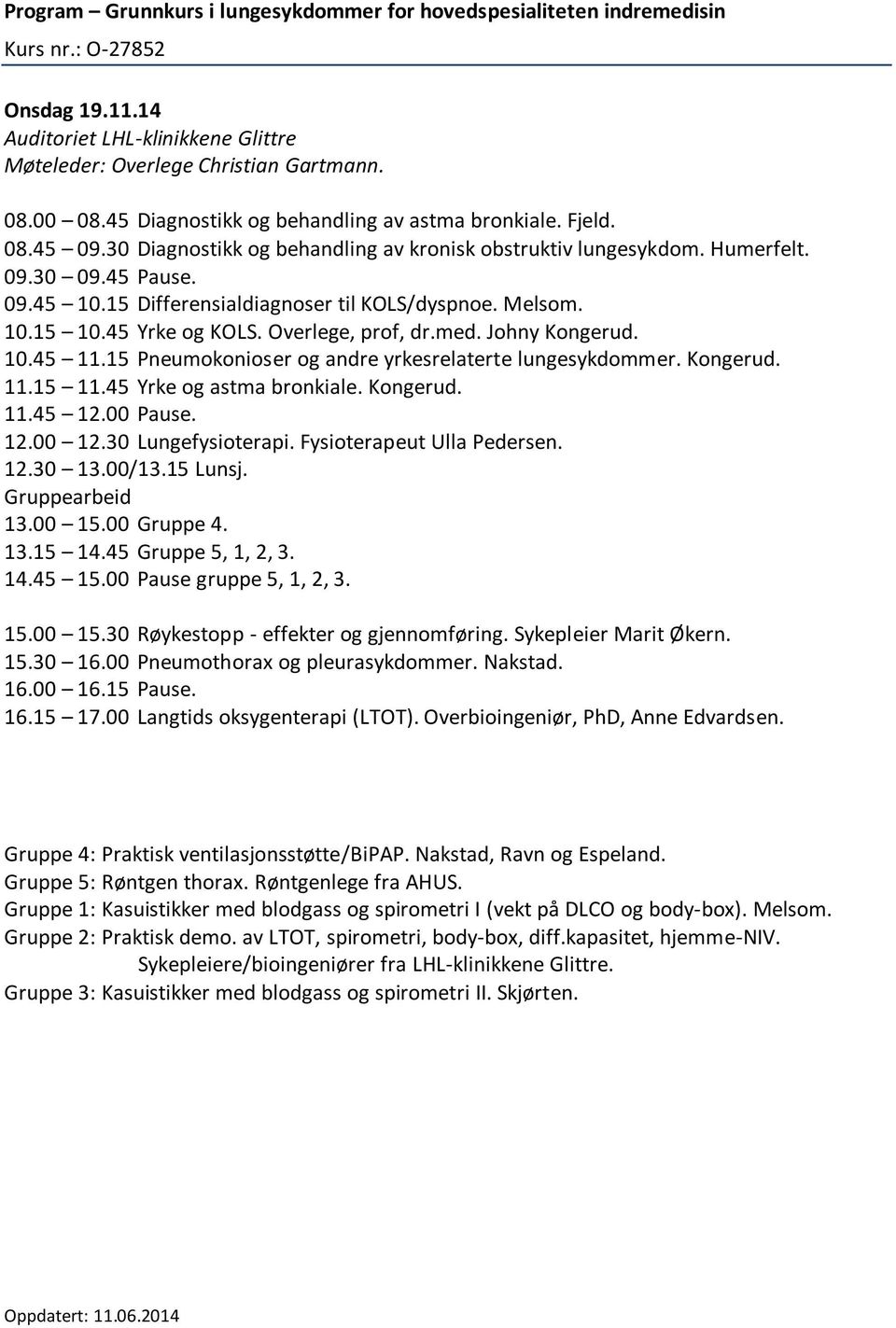 15 Pneumokonioser og andre yrkesrelaterte lungesykdommer. Kongerud. 11.15 11.45 Yrke og astma bronkiale. Kongerud. 11.45 12.00 Pause. 12.00 12.30 Lungefysioterapi. Fysioterapeut Ulla Pedersen. 12.30 13.