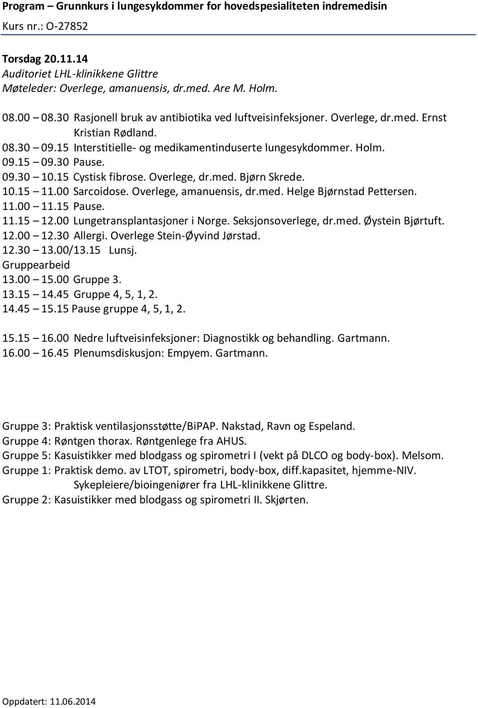 11.00 11.15 Pause. 11.15 12.00 Lungetransplantasjoner i Norge. Seksjonsoverlege, dr.med. Øystein Bjørtuft. 12.00 12.30 Allergi. Overlege Stein-Øyvind Jørstad. 12.30 13.00/13.15 Lunsj. 13.00 15.