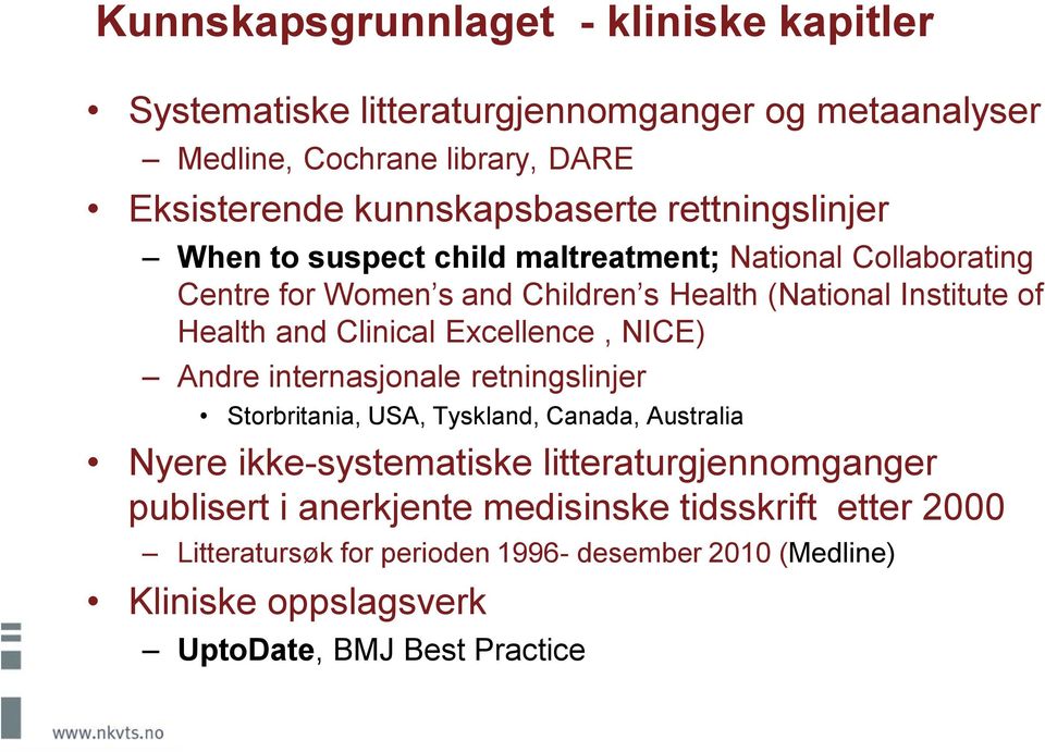 Clinical Excellence, NICE) Andre internasjonale retningslinjer Storbritania, USA, Tyskland, Canada, Australia Nyere ikke-systematiske