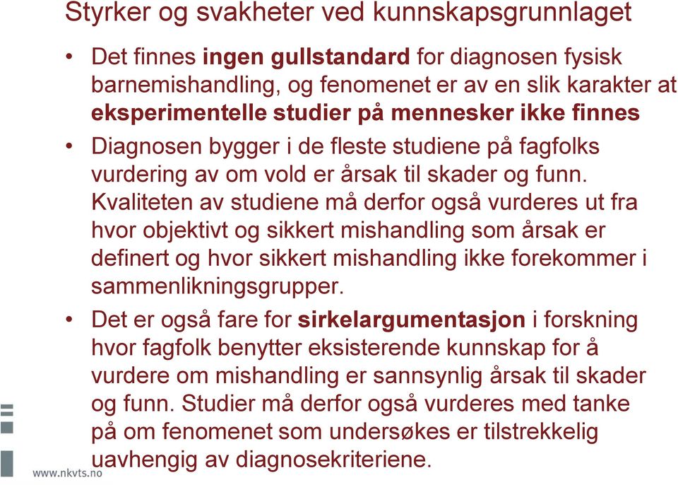 Kvaliteten av studiene må derfor også vurderes ut fra hvor objektivt og sikkert mishandling som årsak er definert og hvor sikkert mishandling ikke forekommer i sammenlikningsgrupper.