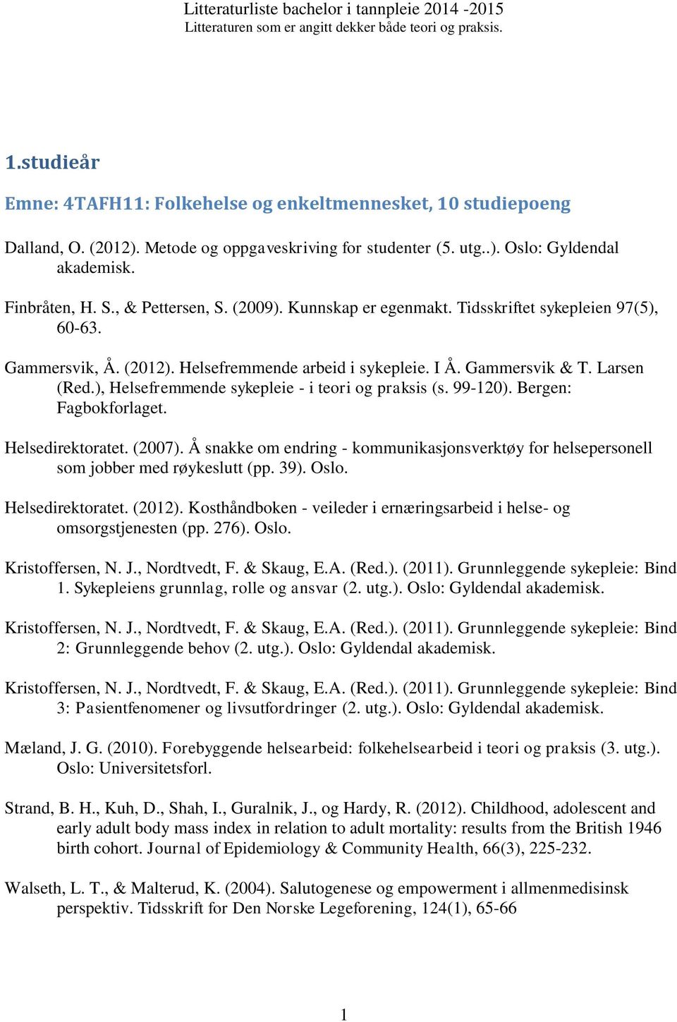 ), Helsefremmende sykepleie - i teori og praksis (s. 99-120). Bergen: Fagbokforlaget. Helsedirektoratet. (2007).