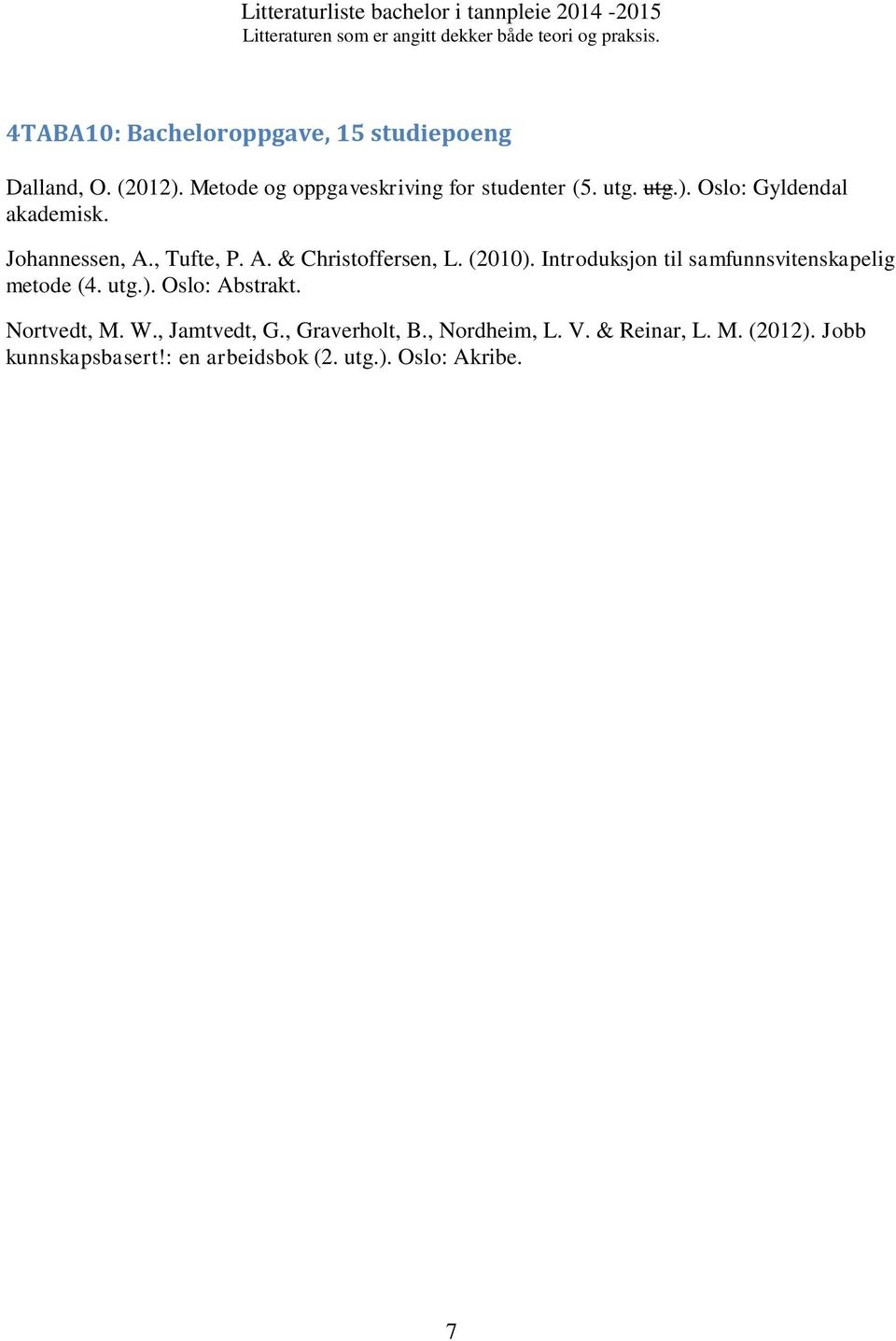 Introduksjon til samfunnsvitenskapelig metode (4. utg.). Oslo: Abstrakt. Nortvedt, M. W., Jamtvedt, G.