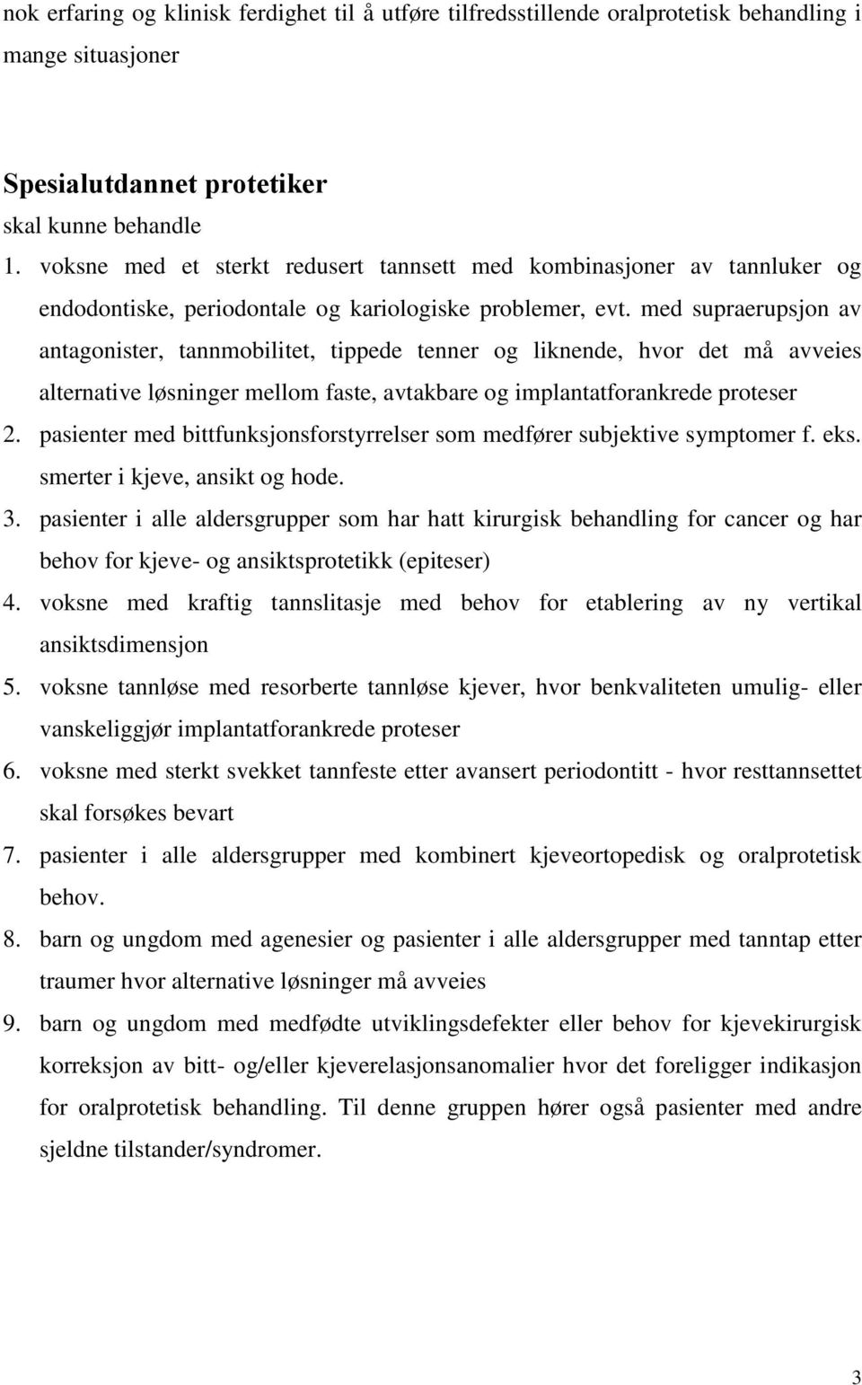 med supraerupsjon av antagonister, tannmobilitet, tippede tenner og liknende, hvor det må avveies alternative løsninger mellom faste, avtakbare og implantatforankrede proteser 2.