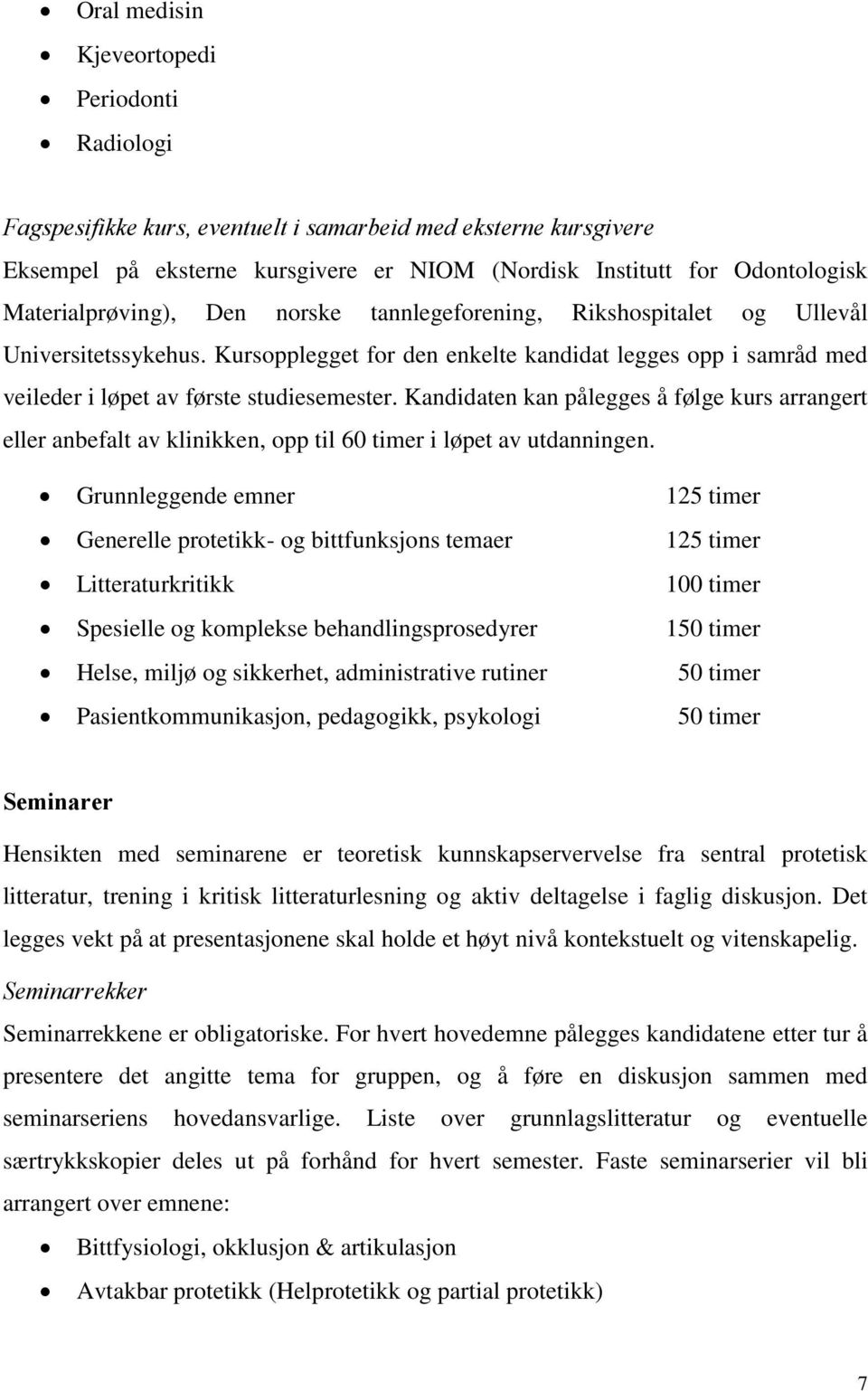 Kandidaten kan pålegges å følge kurs arrangert eller anbefalt av klinikken, opp til 60 timer i løpet av utdanningen.