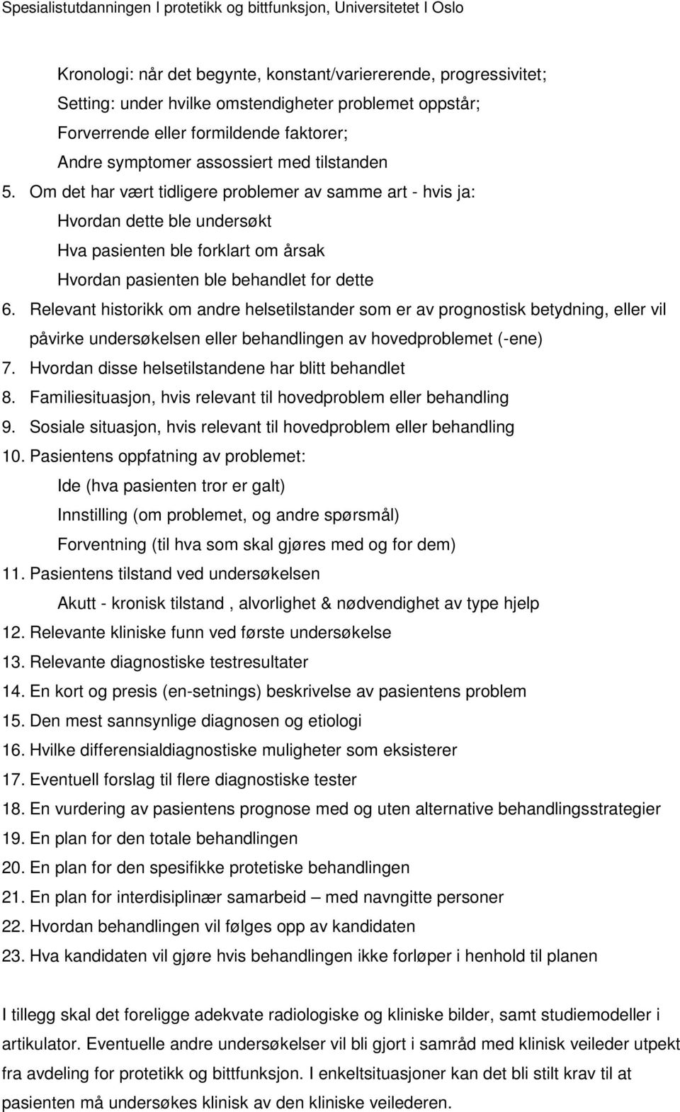 Om det har vært tidligere problemer av samme art - hvis ja: Hvordan dette ble undersøkt Hva pasienten ble forklart om årsak Hvordan pasienten ble behandlet for dette 6.