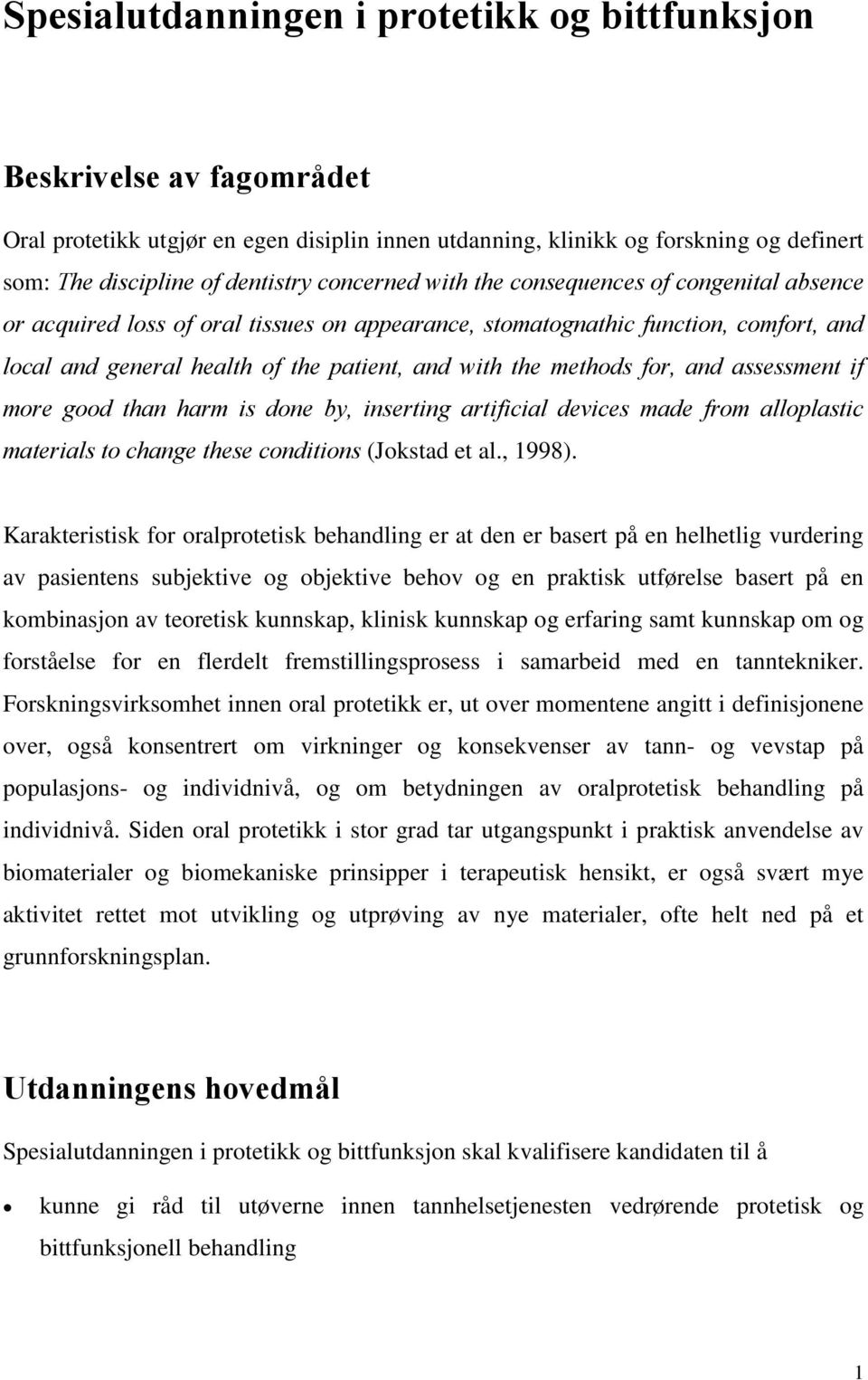 methods for, and assessment if more good than harm is done by, inserting artificial devices made from alloplastic materials to change these conditions (Jokstad et al., 1998).