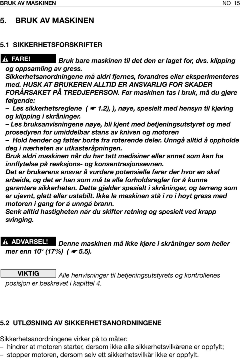 Før maskinen tas i bruk, må du gjøre følgende: Les sikkerhetsreglene (.2), ), nøye, spesielt med hensyn til kjøring og klipping i skråninger.