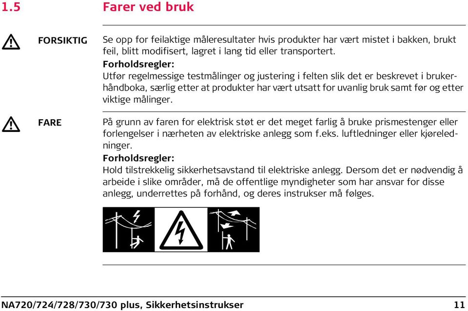 målinger. FARE På grunn av faren for elektrisk støt er det meget farlig å bruke prismestenger eller forlengelser i nærheten av elektriske anlegg som f.eks. luftledninger eller kjøreledninger.