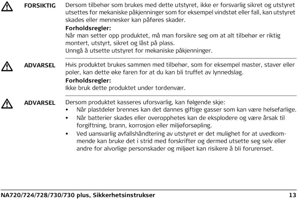 Unngå å utsette utstyret for mekaniske påkjenninger.