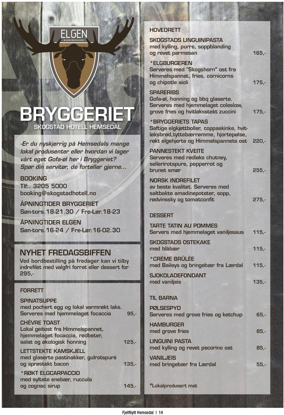 Spør din servitør, de forteller gjerne BOOKING Tlf:. 3205 5000 booking@skogstadhotell.no ÅPNINGTIDER BRYGGERIET Søn-tors.18-21.30 / Fre-Lør.18-23 ÅPNINGTIDER ELGEN Søn-tors.16-24 / Fre-Lør.16-02.