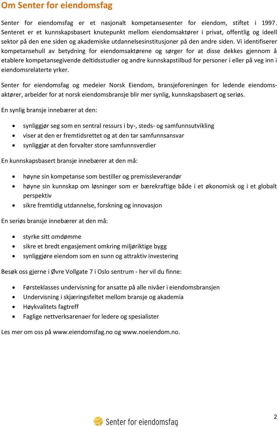 Vi identifiserer kompetansehull av betydning for eiendomsaktørene og sørger for at disse dekkes gjennom å etablere kompetansegivende deltidsstudier og andre kunnskapstilbud for personer i eller på