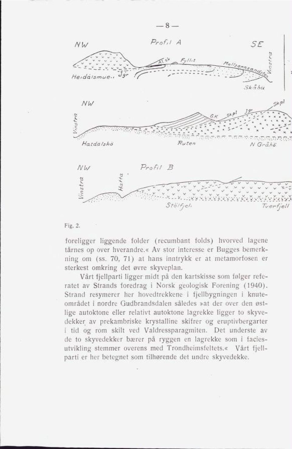 Vårt fjellparti ligger midt på den kartskisse som følger refe ratet av Strands foredrag i Norsk geologisk Forening (1940).