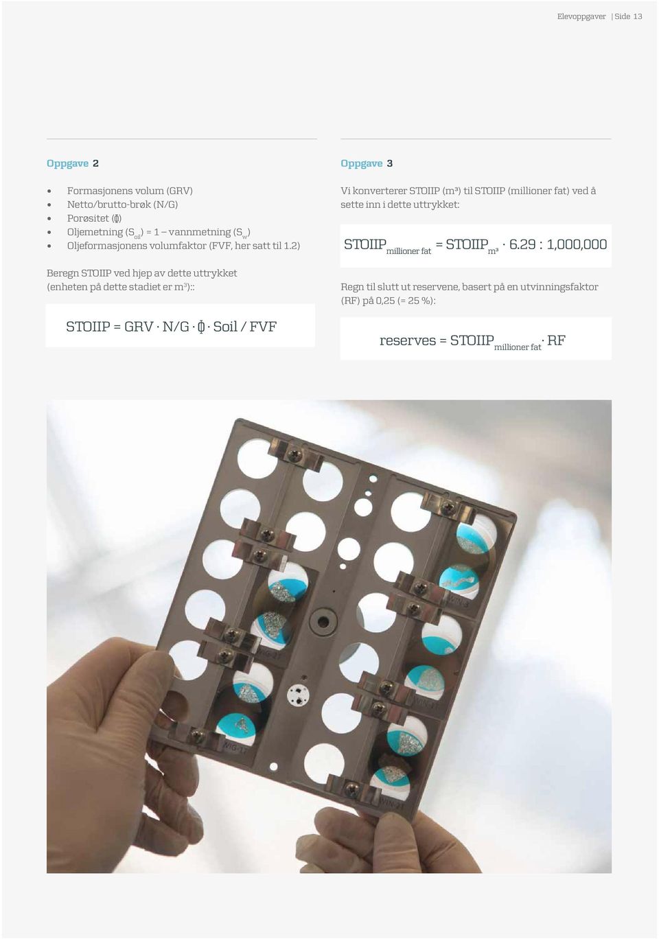 2) Beregn STOIIP ved hjep av dette uttrykket (enheten på dette stadiet er m 3 ):: Oppgave 3 Vi konverterer STOIIP (m³) til STOIIP