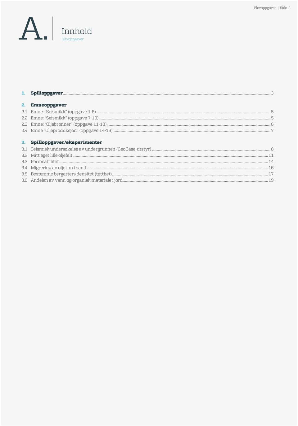 Spilloppgaver/eksperimenter 3.1 Seismisk undersøkelse av undergrunnen (GeoCase-utstyr)... 8 3.2 Mitt eget lille oljefelt... 11 3.