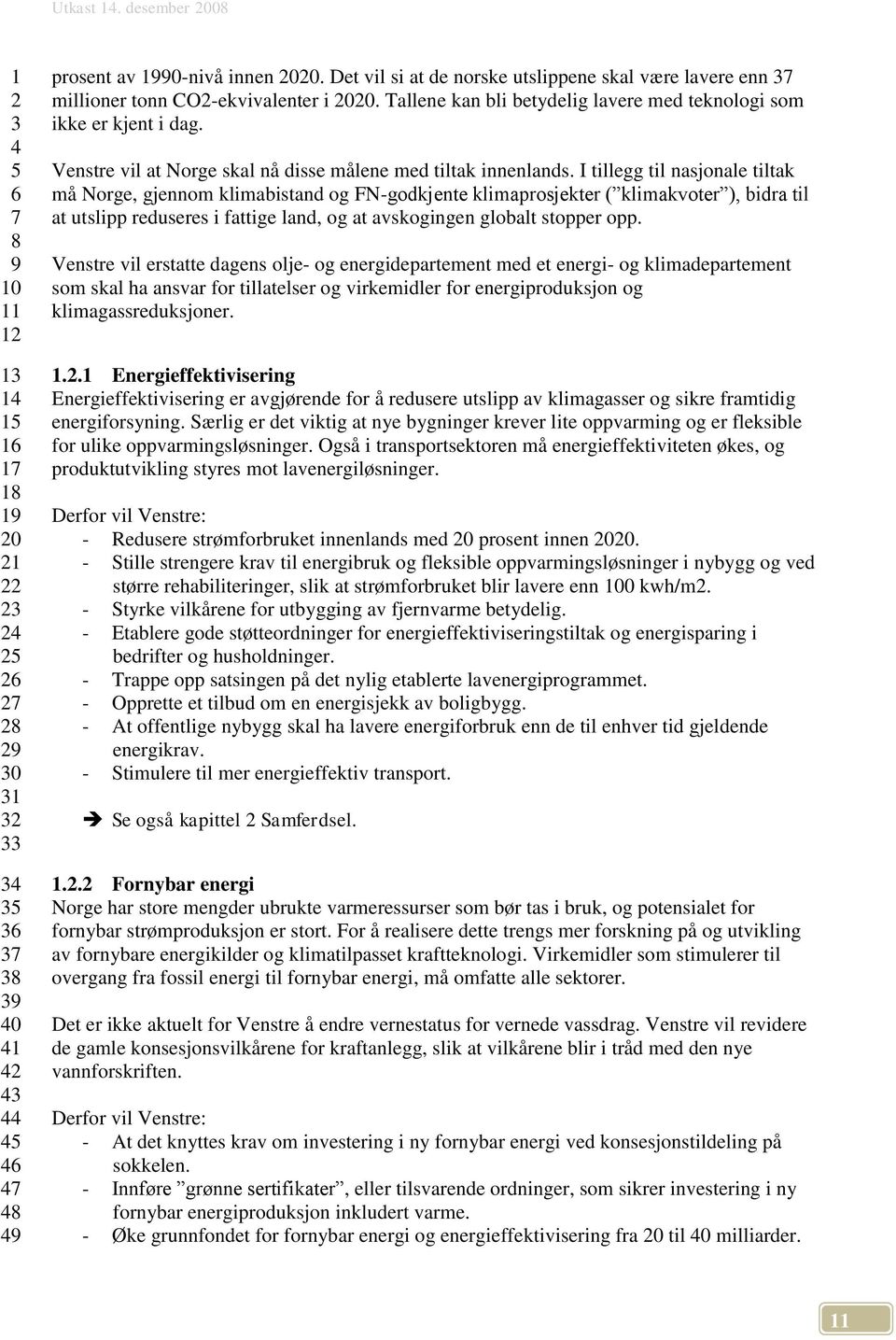 I tillegg til nasjonale tiltak må Norge, gjennom klimabistand og FN-godkjente klimaprosjekter ( klimakvoter ), bidra til at utslipp reduseres i fattige land, og at avskogingen globalt stopper opp.