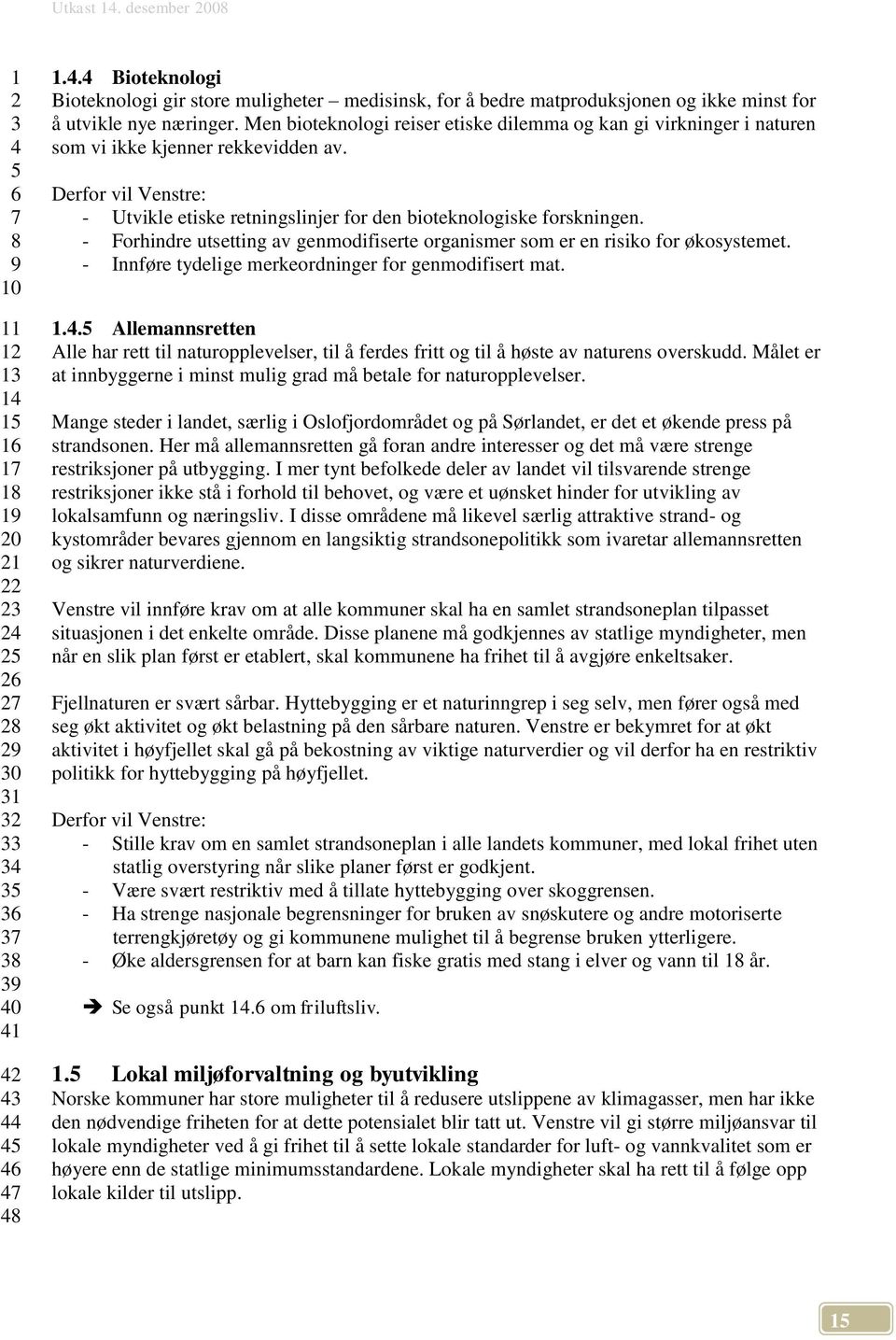 - Forhindre utsetting av genmodifiserte organismer som er en risiko for økosystemet. - Innføre tydelige merkeordninger for genmodifisert mat.