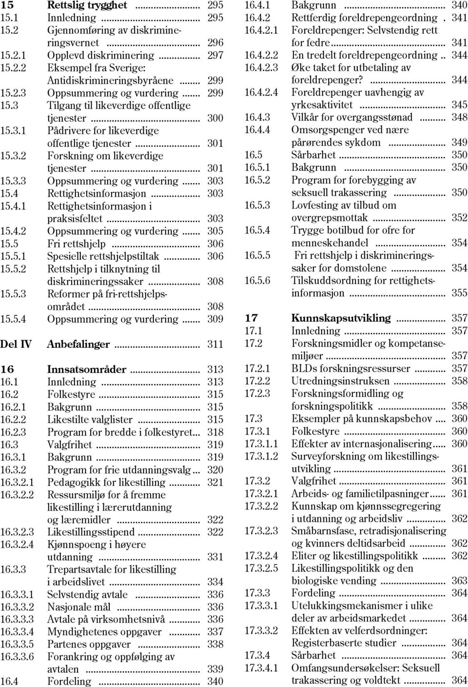 .. 301 15.3.3 Oppsummering og vurdering... 303 15.4 Rettighetsinformasjon... 303 15.4.1 Rettighetsinformasjon i praksisfeltet... 303 15.4.2 Oppsummering og vurdering... 305 15.5 Fri rettshjelp.