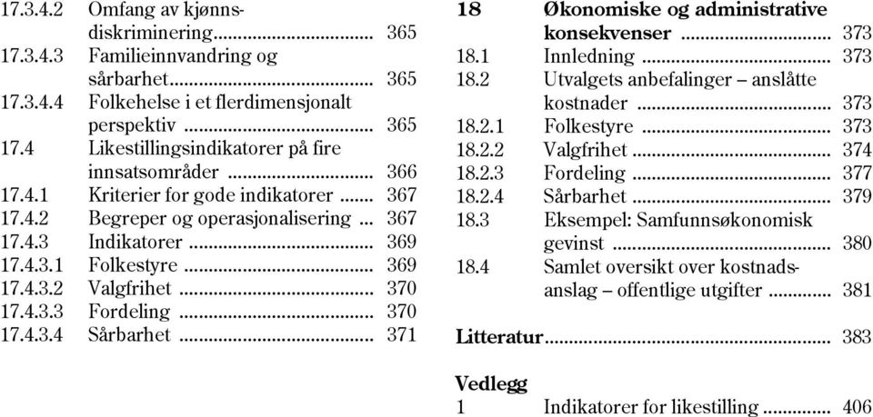 .. 370 17.4.3.4 Sårbarhet... 371 18 Økonomiske og administrative konsekvenser... 373 18.1 Innledning... 373 18.2 Utvalgets anbefalinger anslåtte kostnader... 373 18.2.1 Folkestyre... 373 18.2.2 Valgfrihet.