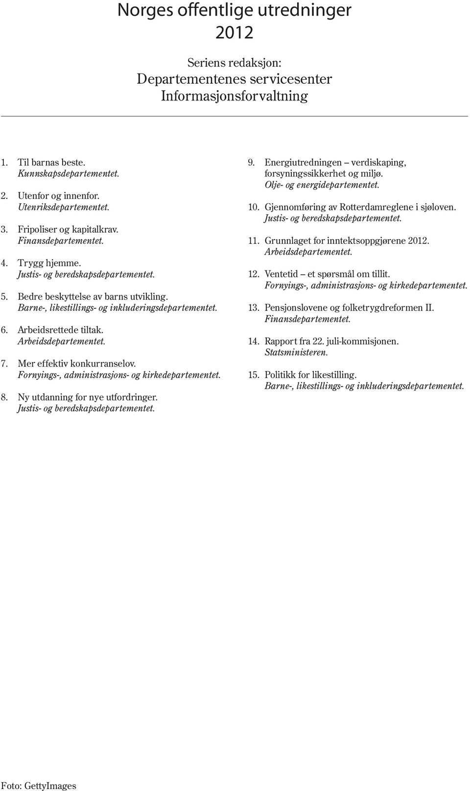 Arbeidsrettede tiltak. Arbeidsdepartementet. 7. Mer effektiv konkurranselov. Fornyings-, administrasjons- og kirkedepartementet. 8. Ny utdanning for nye utfordringer.