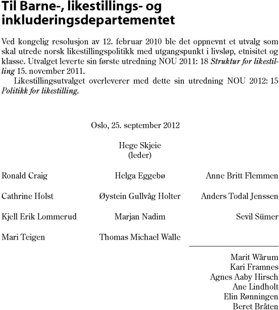 Utvalget leverte sin første utredning NOU 2011: 18 Struktur for likestilling 15. november 2011.
