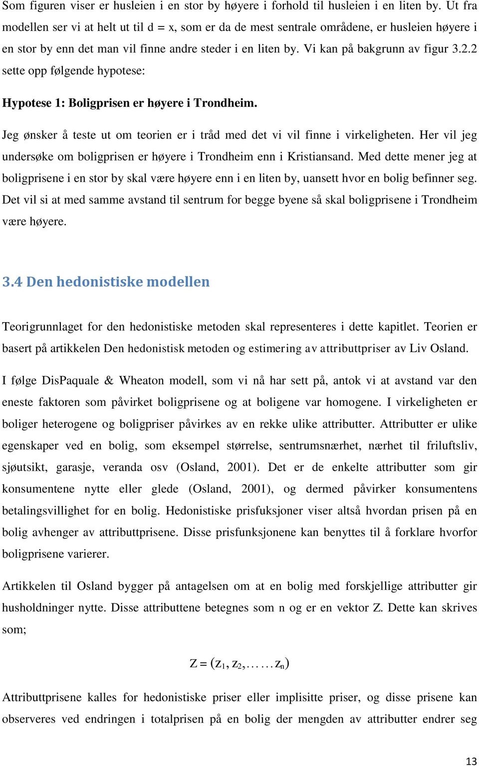 2 sette opp følgende hypotese: Hypotese 1: Boligprisen er høyere i Trondheim. Jeg ønsker å teste ut om teorien er i tråd med det vi vil finne i virkeligheten.