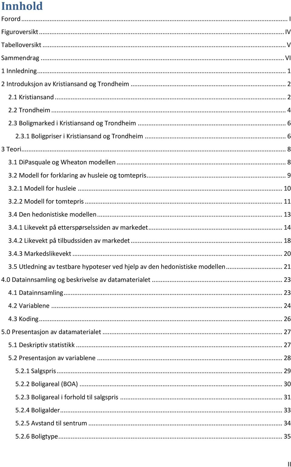 .. 9 3.2.1 Modell for husleie... 10 3.2.2 Modell for tomtepris... 11 3.4 Den hedonistiske modellen... 13 3.4.1 Likevekt på etterspørselssiden av markedet... 14 3.4.2 Likevekt på tilbudssiden av markedet.