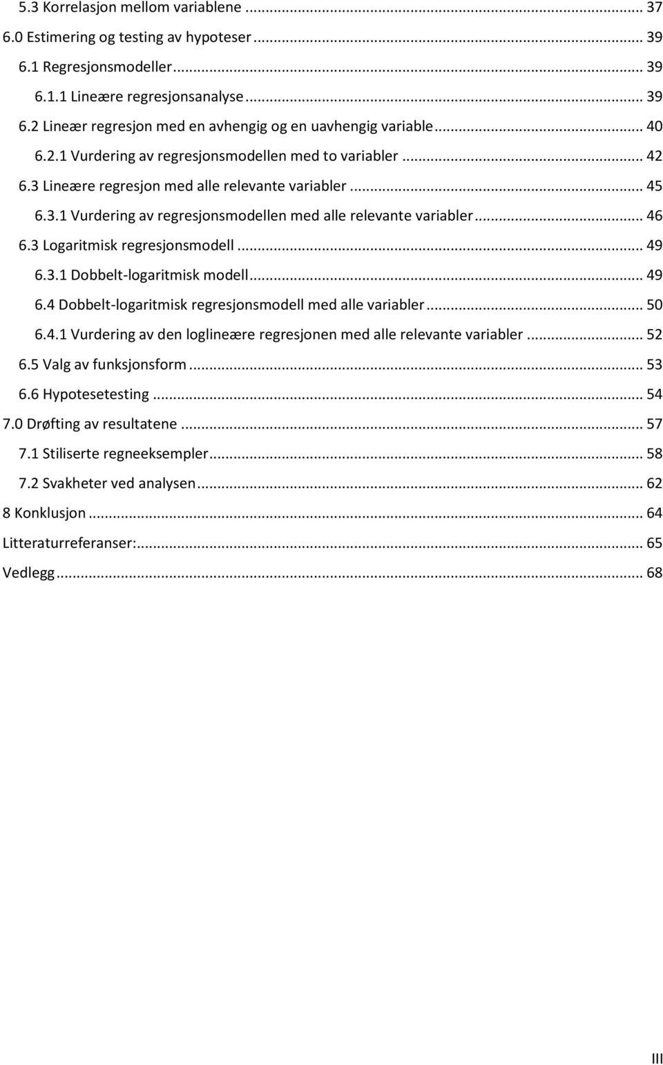 3 Logaritmisk regresjonsmodell... 49 6.3.1 Dobbelt-logaritmisk modell... 49 6.4 Dobbelt-logaritmisk regresjonsmodell med alle variabler... 50 6.4.1 Vurdering av den loglineære regresjonen med alle relevante variabler.