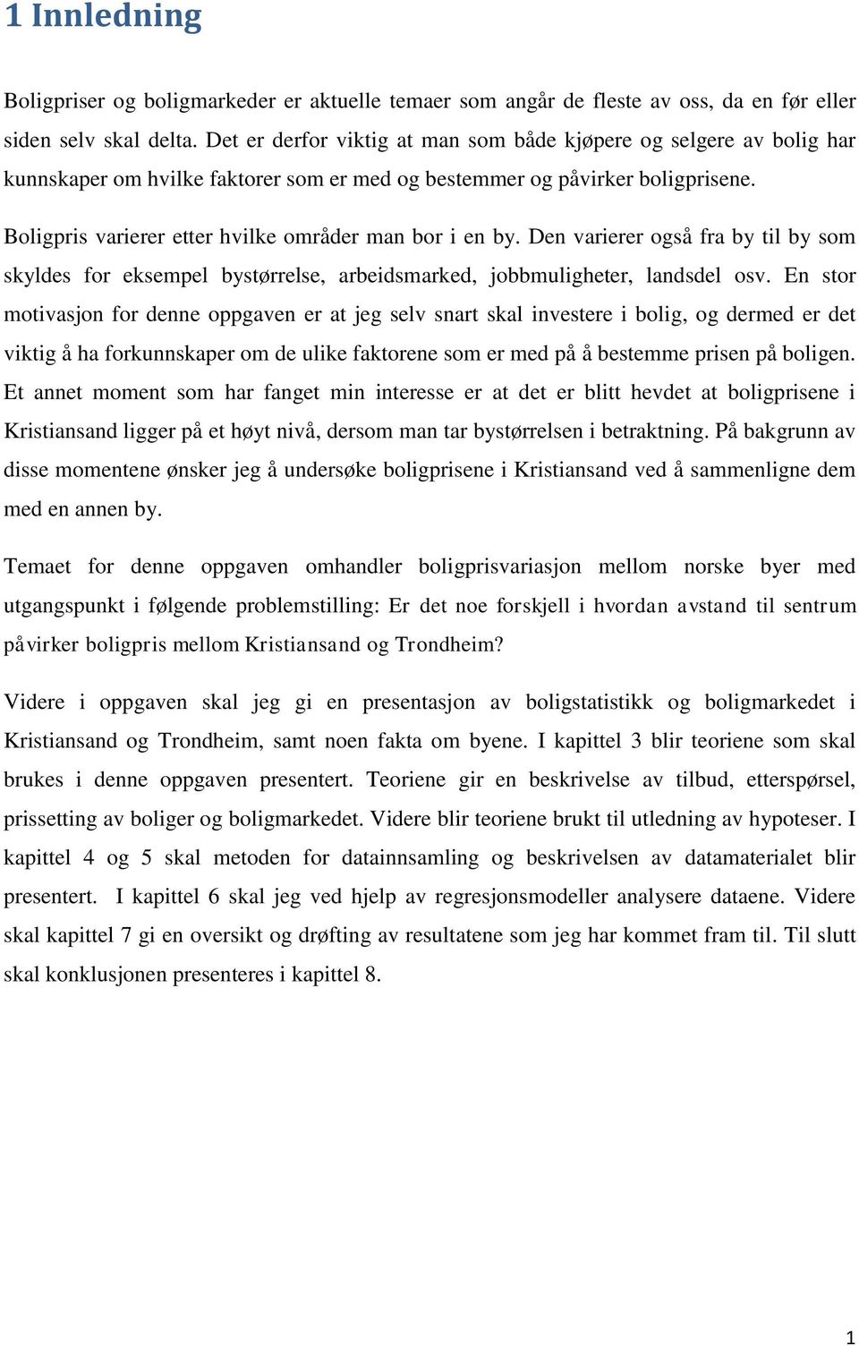 Boligpris varierer etter hvilke områder man bor i en by. Den varierer også fra by til by som skyldes for eksempel bystørrelse, arbeidsmarked, jobbmuligheter, landsdel osv.