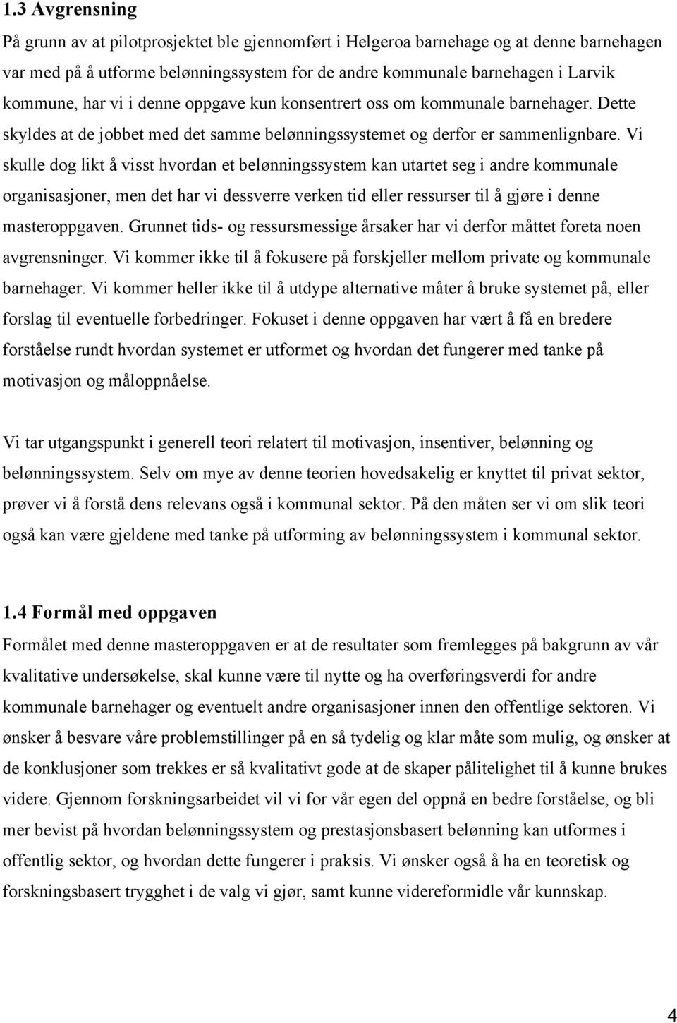 Vi skulle dog likt å visst hvordan et belønningssystem kan utartet seg i andre kommunale organisasjoner, men det har vi dessverre verken tid eller ressurser til å gjøre i denne masteroppgaven.