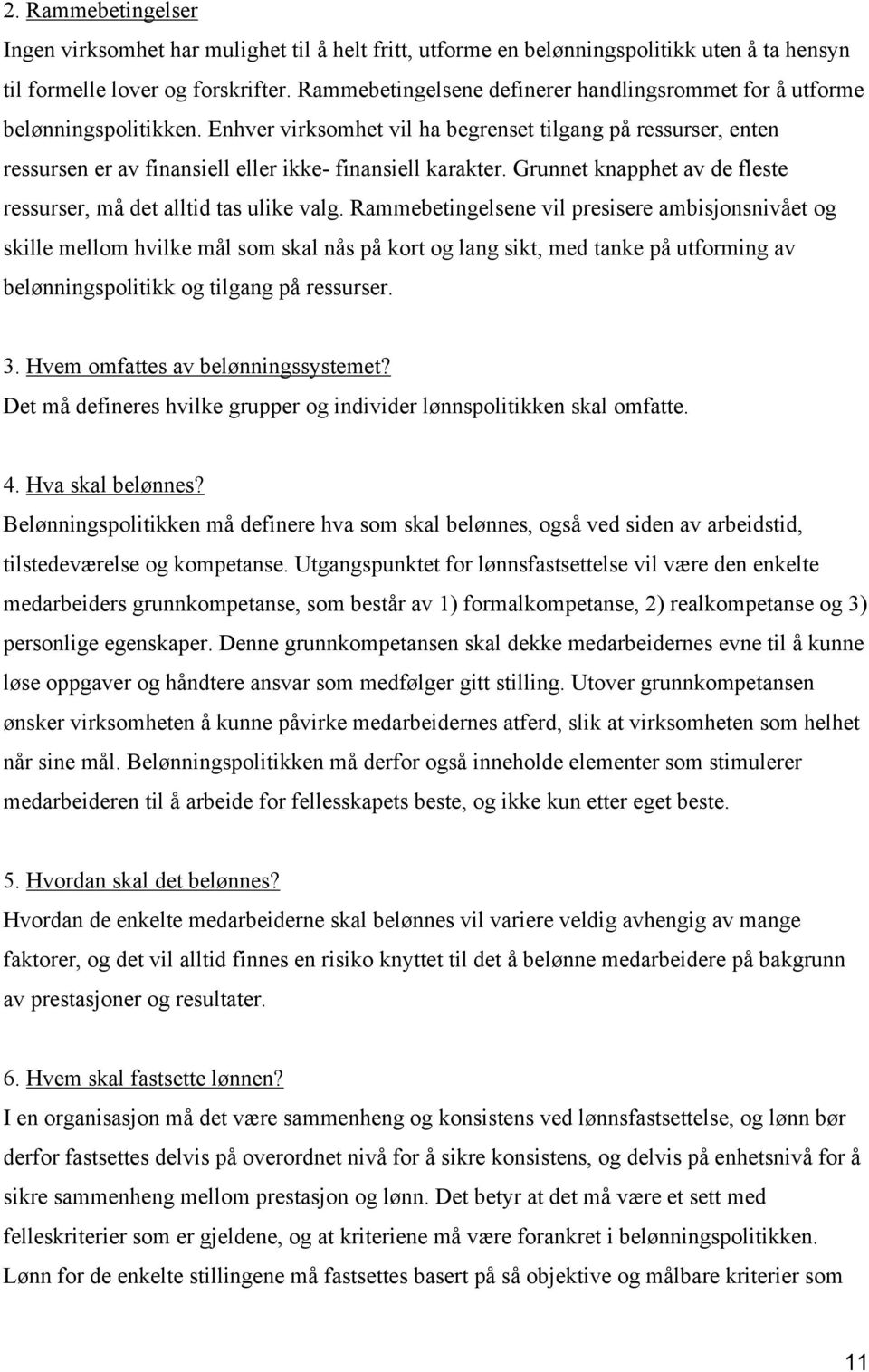 Enhver virksomhet vil ha begrenset tilgang på ressurser, enten ressursen er av finansiell eller ikke- finansiell karakter. Grunnet knapphet av de fleste ressurser, må det alltid tas ulike valg.