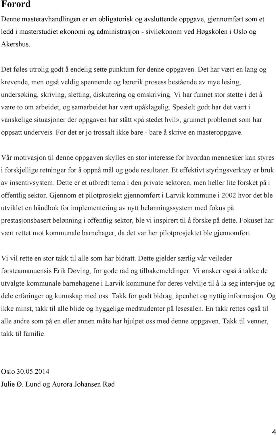 Det har vært en lang og krevende, men også veldig spennende og lærerik prosess bestående av mye lesing, undersøking, skriving, sletting, diskutering og omskriving.