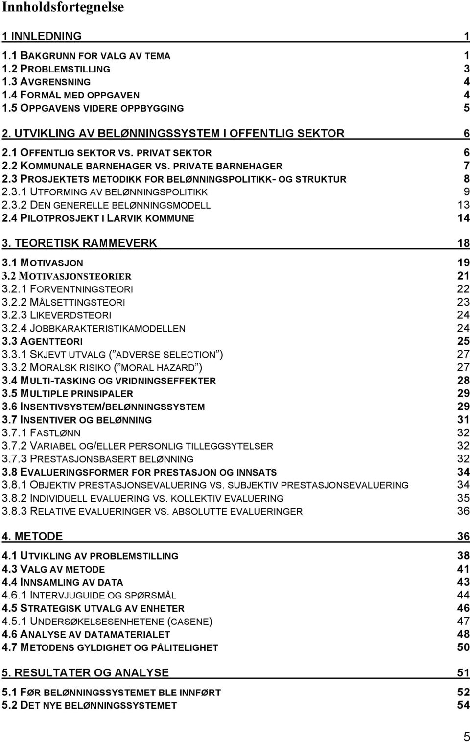 3 PROSJEKTETS METODIKK FOR BELØNNINGSPOLITIKK- OG STRUKTUR 8 2.3.1 UTFORMING AV BELØNNINGSPOLITIKK 9 2.3.2 DEN GENERELLE BELØNNINGSMODELL 13 2.4 PILOTPROSJEKT I LARVIK KOMMUNE 14 3.