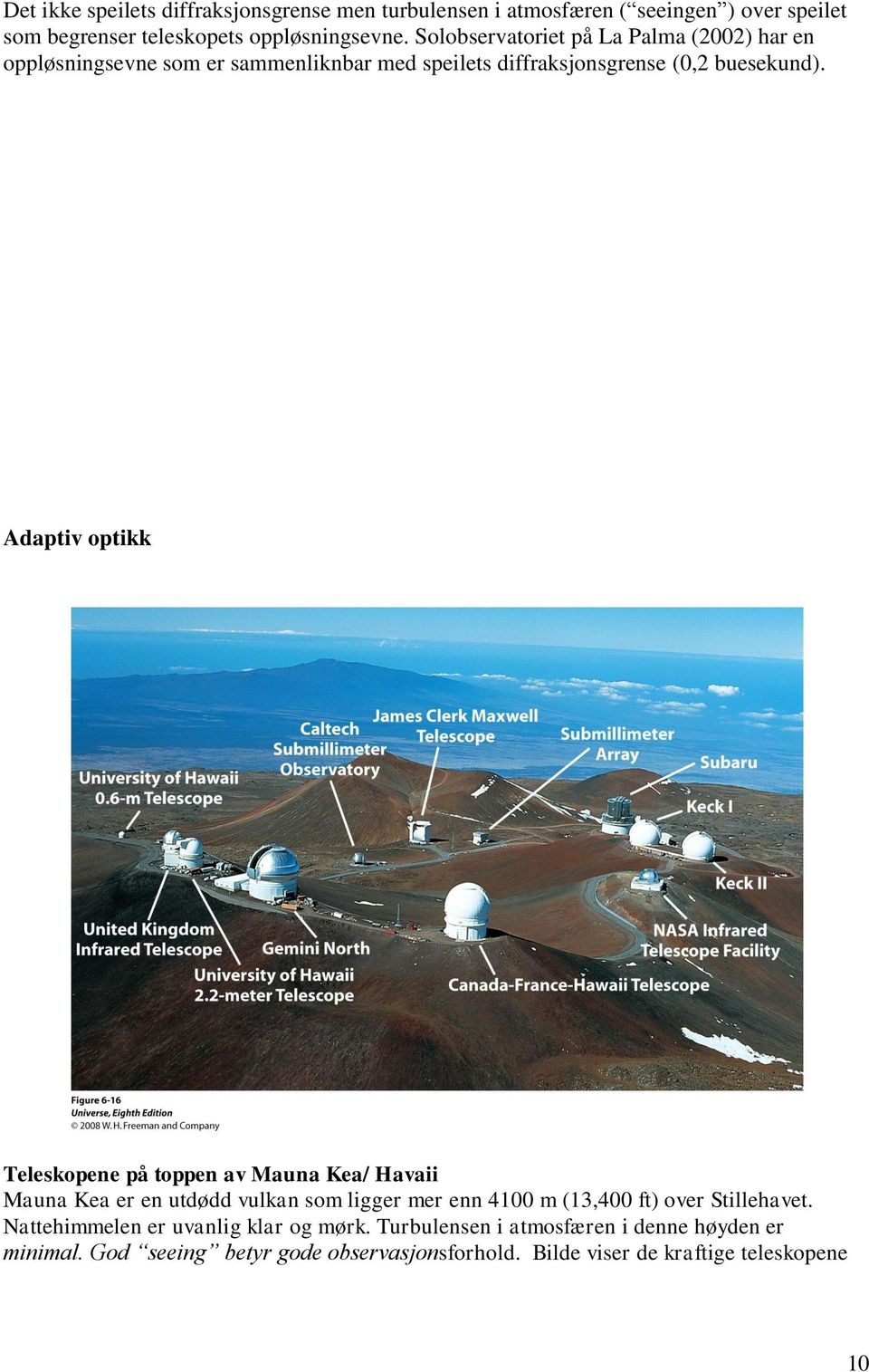 Adaptiv optikk Teleskopene på toppen av Mauna Kea/ Havaii Mauna Kea er en utdødd vulkan som ligger mer enn 4100 m (13,400 t) over Stillehavet.