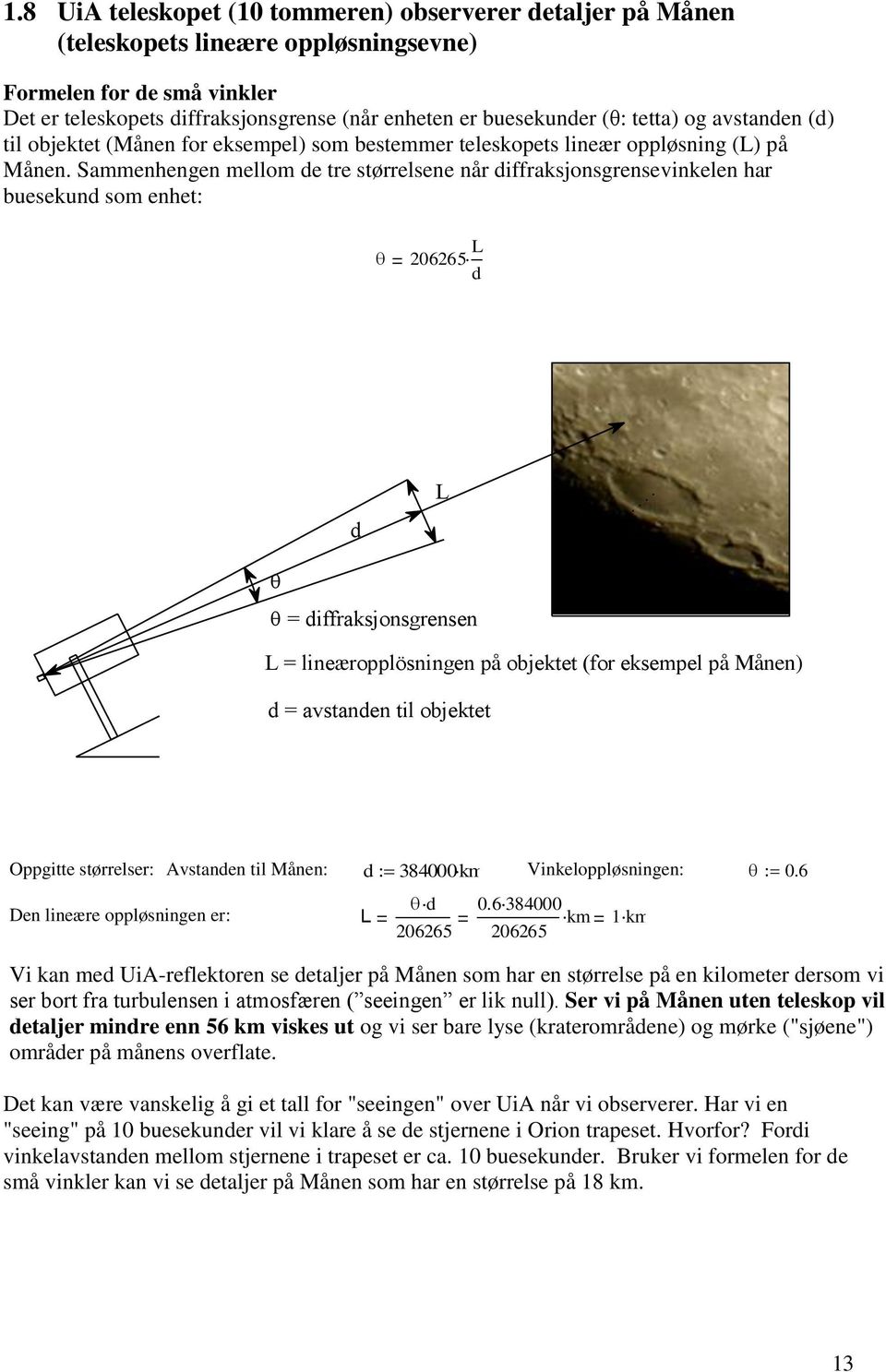 Sammenhengen mellom de tre størrelsene når diraksjonsgrensevinkelen har buesekund som enhet: 206265 L d L d = diraksjonsgrensen L = lineæropplösningen på objektet (or eksempel på Månen) d = avstanden