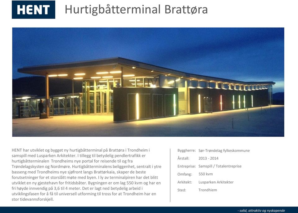 Hurtigbåtterminalens beliggenhet, sentralt i ytre basseng med Trondheims nye sjøfront langs Brattørkaia, skaper de beste forutsetninger for et storslått møte med byen.