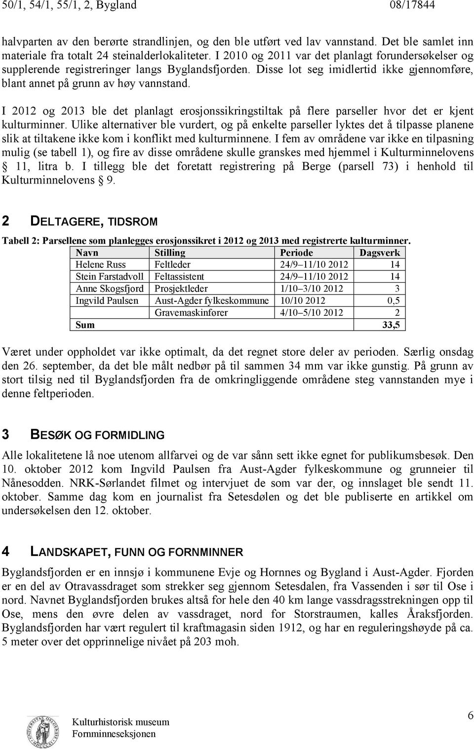 I 2012 og 2013 ble det planlagt erosjonssikringstiltak på flere parseller hvor det er kjent kulturminner.