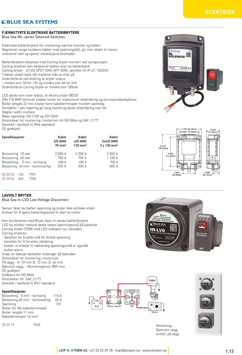 eller en batteribank Carling bryter - (2145) SPDT (ON)-OFF-(ON), vanntett iht IP 67, 12V/24V Trekker strøm bare når bryterne slås av eller på Strømforbruk ved endring av bryter status: - mindre enn