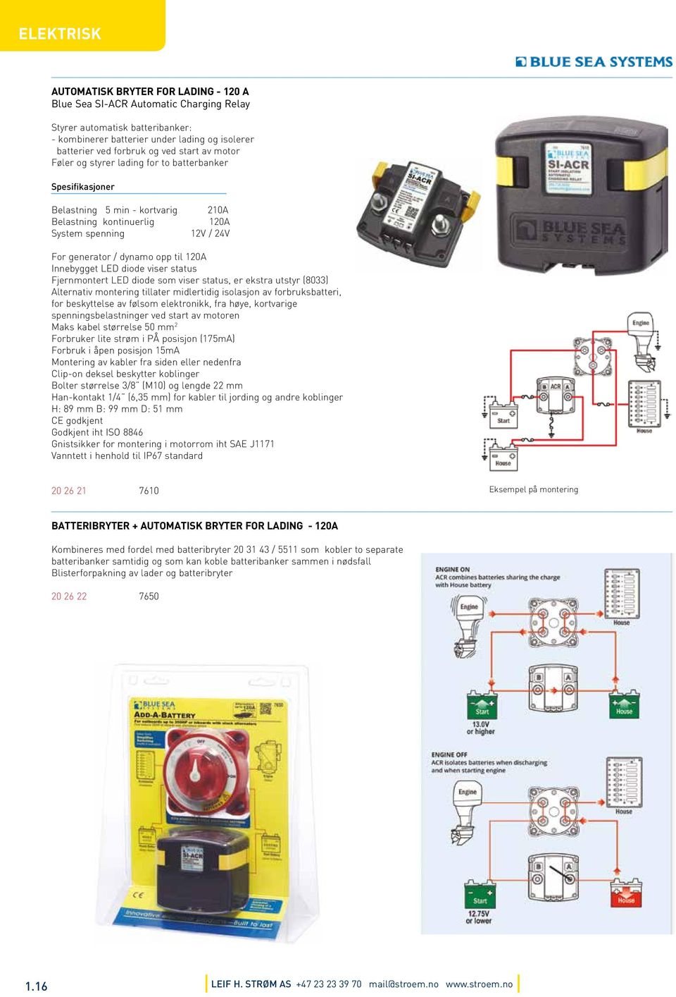 Innebygget LED diode viser status Fjernmontert LED diode som viser status, er ekstra utstyr (8033) Alternativ montering tillater midlertidig isolasjon av forbruksbatteri, for beskyttelse av følsom