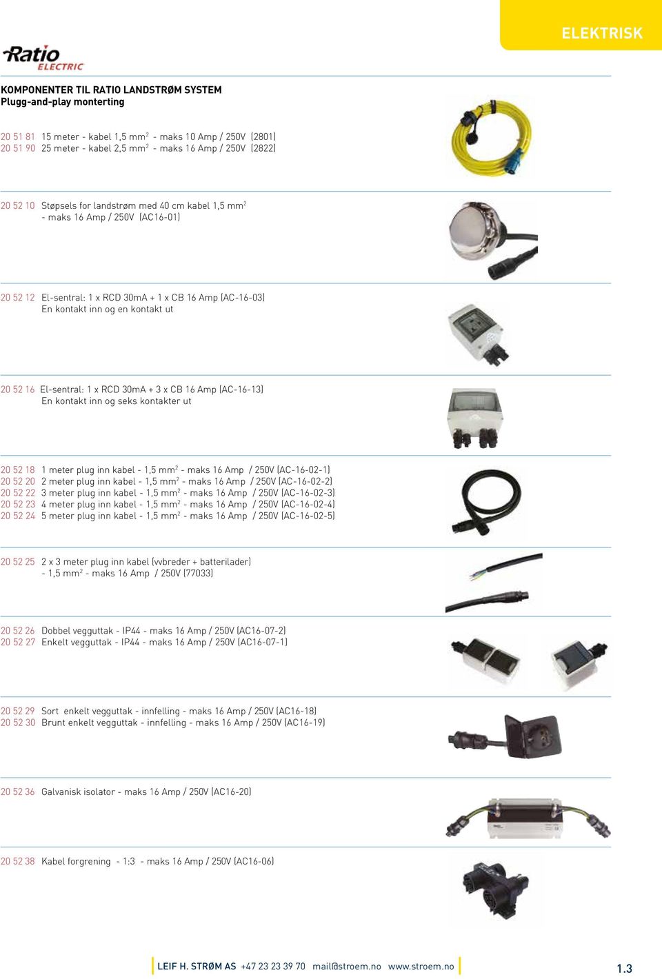 El-sentral: 1 x RCD 30mA + 3 x CB 16 Amp (AC-16-13) En kontakt inn og seks kontakter ut 20 52 18 1 meter plug inn kabel - 1,5 mm 2 - maks 16 Amp / 250V (AC-16-02-1) 20 52 20 2 meter plug inn kabel -