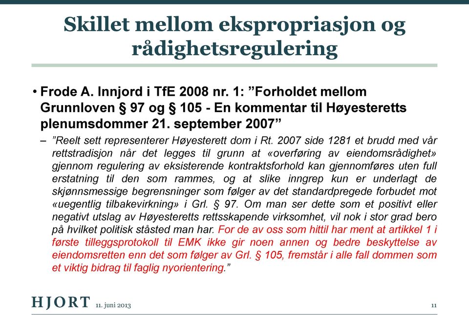 2007 side 1281 et brudd med vår rettstradisjon når det legges til grunn at «overføring av eiendomsrådighet» gjennom regulering av eksisterende kontraktsforhold kan gjennomføres uten full erstatning