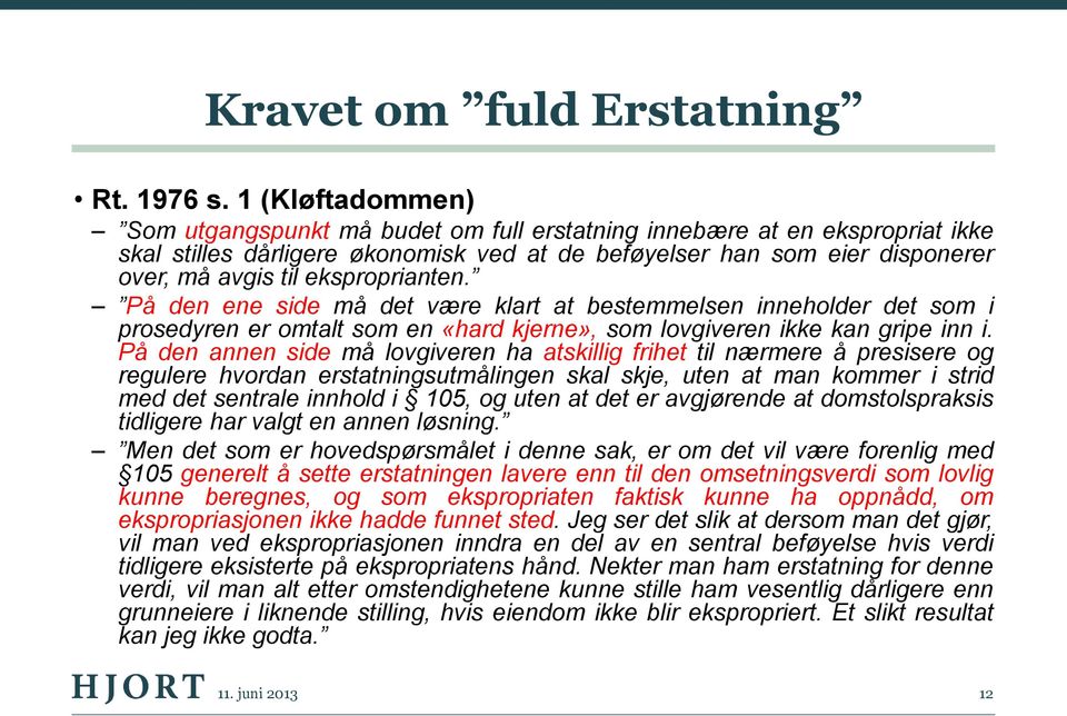 eksproprianten. På den ene side må det være klart at bestemmelsen inneholder det som i prosedyren er omtalt som en «hard kjerne», som lovgiveren ikke kan gripe inn i.