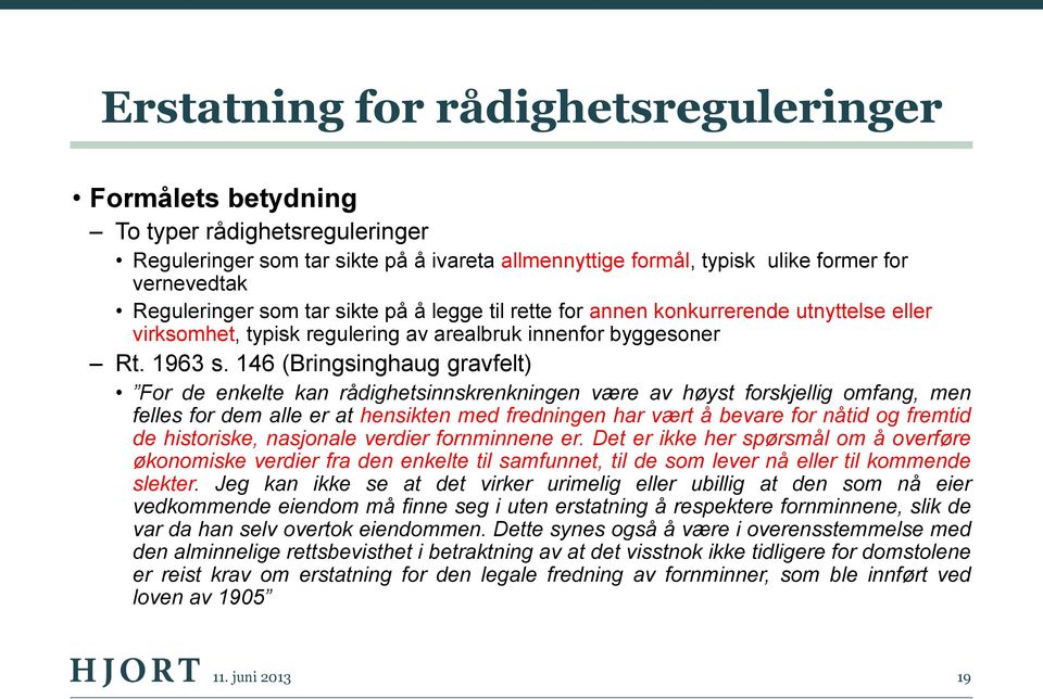 146 (Bringsinghaug gravfelt) For de enkelte kan rådighetsinnskrenkningen være av høyst forskjellig omfang, men felles for dem alle er at hensikten med fredningen har vært å bevare for nåtid og