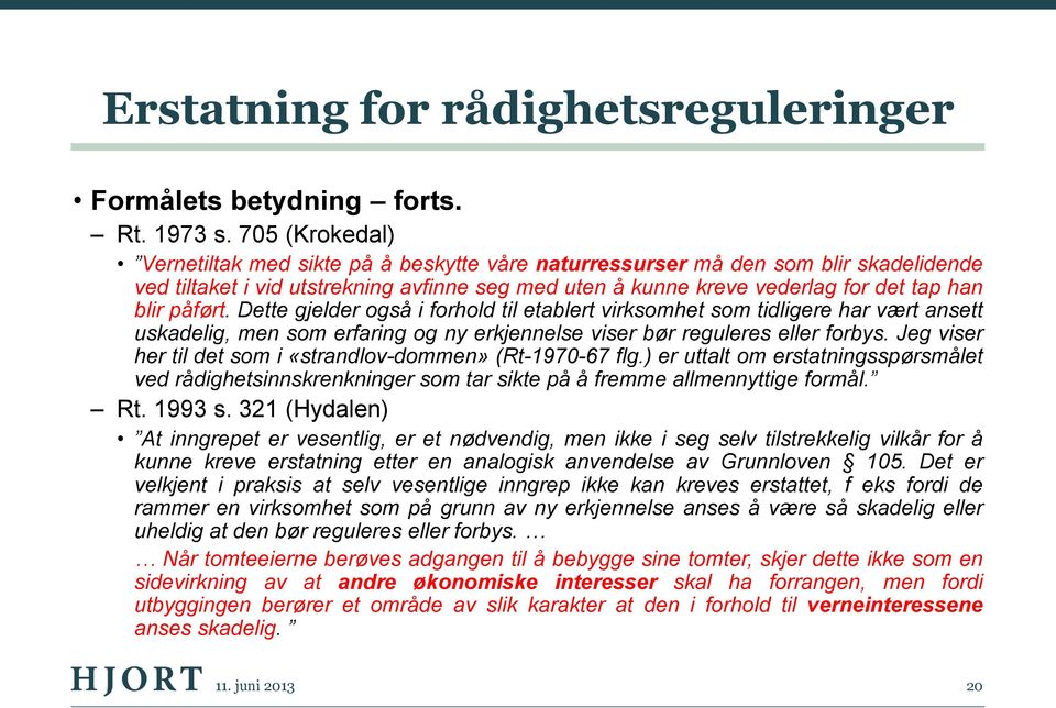 påført. Dette gjelder også i forhold til etablert virksomhet som tidligere har vært ansett uskadelig, men som erfaring og ny erkjennelse viser bør reguleres eller forbys.