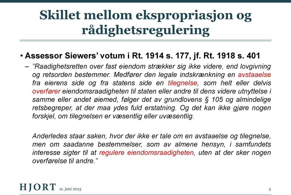 Medfører den legale indskrænkning en avstaaelse fra eierens side og fra statens side en tilegnelse, som helt eller delvis overfører eiendomsraadigheten til staten eller andre til dens videre