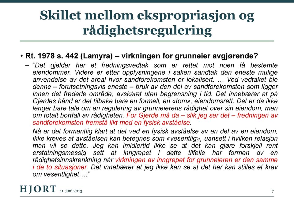 Ved vedtaket ble denne forutsetningsvis eneste bruk av den del av sandforekomsten som ligger innen det fredede område, avskåret uten begrensning i tid.