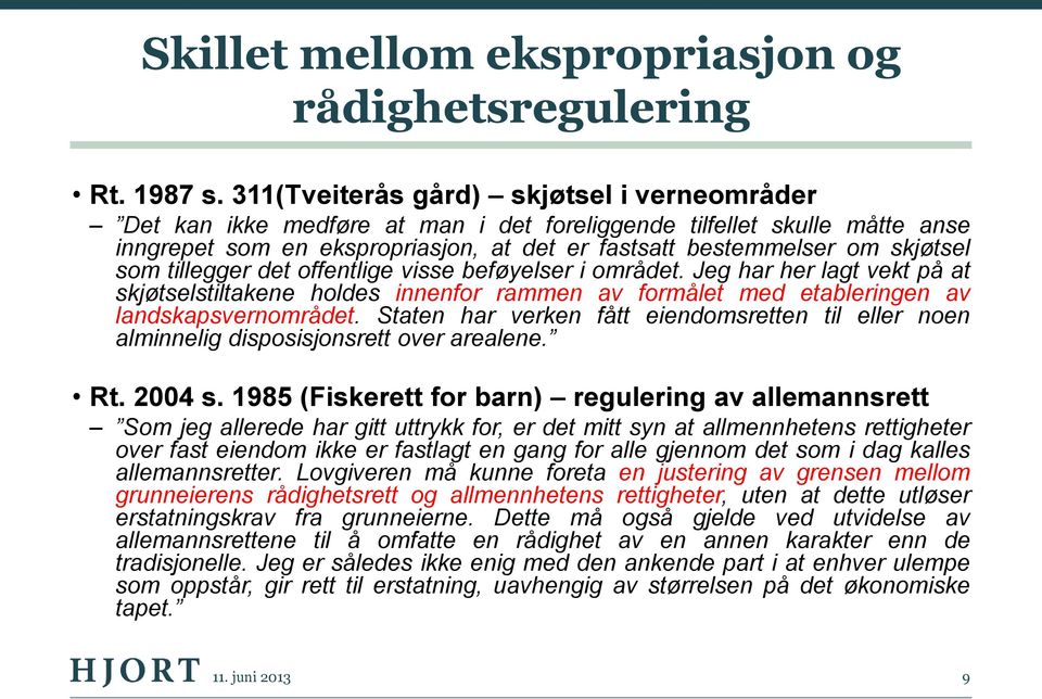 tillegger det offentlige visse beføyelser i området. Jeg har her lagt vekt på at skjøtselstiltakene holdes innenfor rammen av formålet med etableringen av landskapsvernområdet.