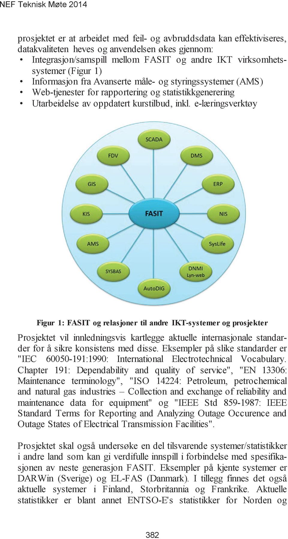 e-læringsverktøy Prosjektet vil innledningsvis kartlegge aktuelle internasjonale standarder for å sikre konsistens med disse.