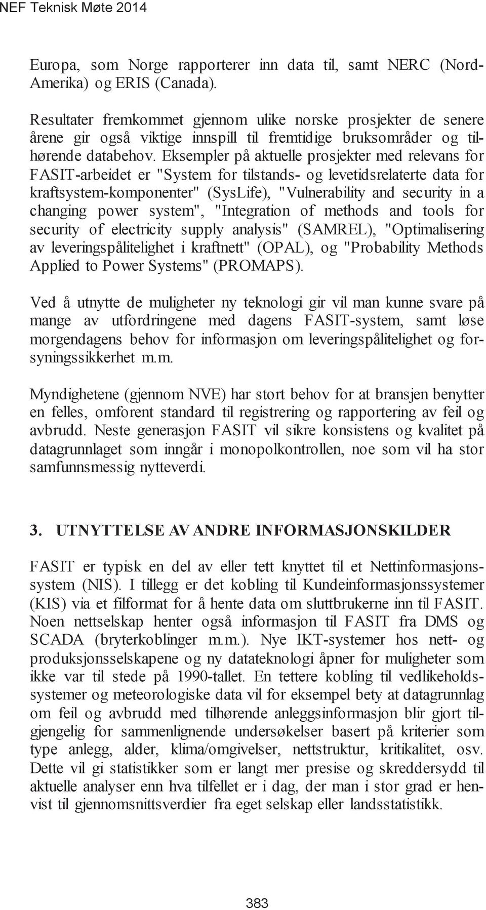 Eksempler på aktuelle prosjekter med relevans for FASIT-arbeidet er "System for tilstands- og levetidsrelaterte data for kraftsystem-komponenter" (SysLife), "Vulnerability and security in a changing