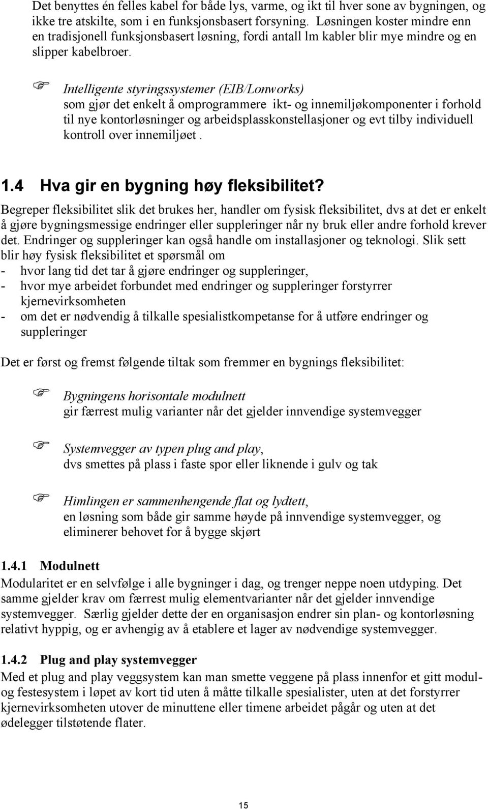 ! Intelligente styringssystemer (EIB/Lonworks) som gjør det enkelt å omprogrammere ikt- og innemiljøkomponenter i forhold til nye kontorløsninger og arbeidsplasskonstellasjoner og evt tilby