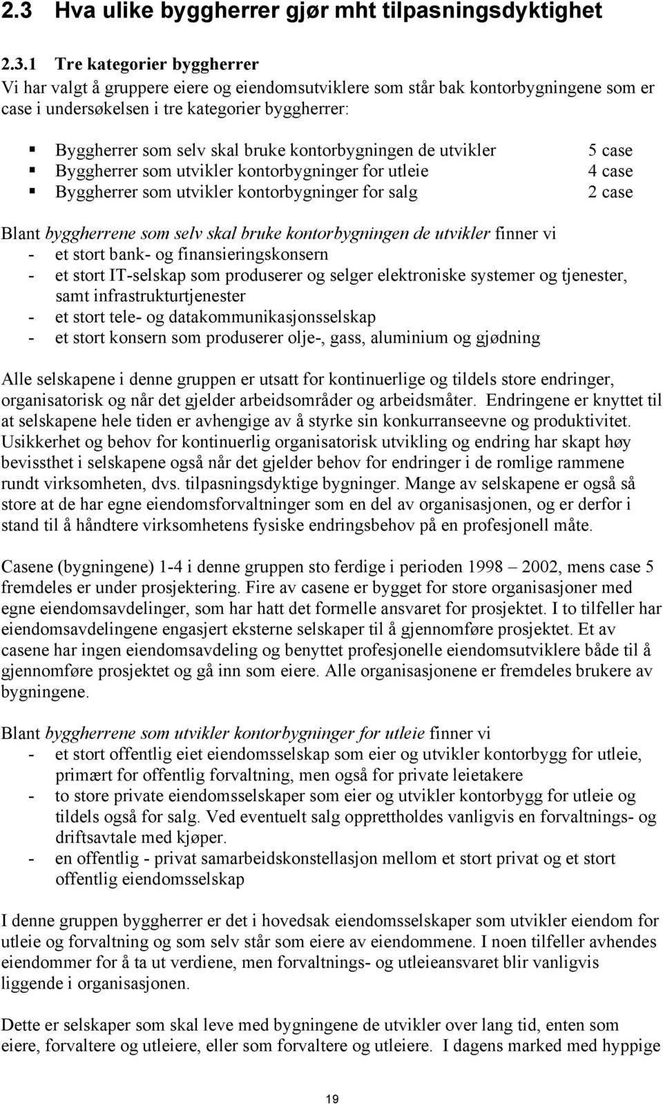 for salg 2 case Blant byggherrene som selv skal bruke kontorbygningen de utvikler finner vi - et stort bank- og finansieringskonsern - et stort IT-selskap som produserer og selger elektroniske